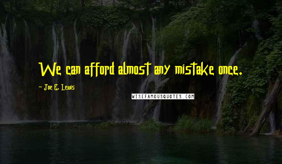 Joe E. Lewis Quotes: We can afford almost any mistake once.