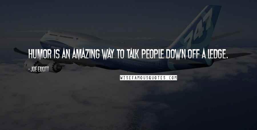 Joe Elliott Quotes: Humor is an amazing way to talk people down off a ledge.