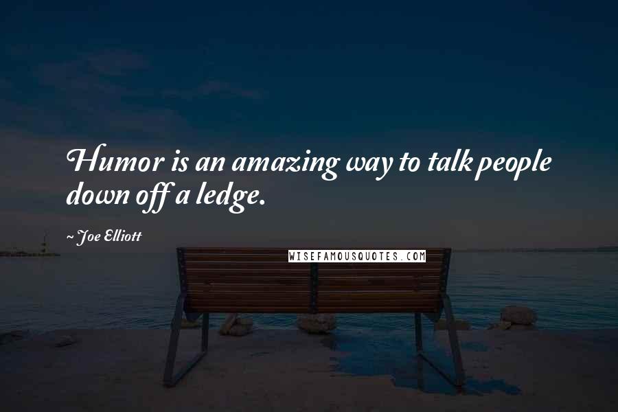 Joe Elliott Quotes: Humor is an amazing way to talk people down off a ledge.