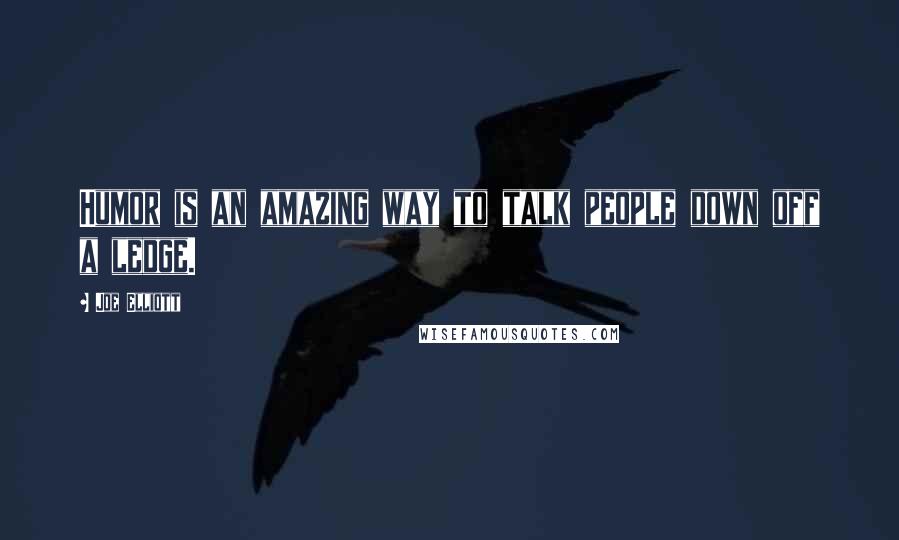 Joe Elliott Quotes: Humor is an amazing way to talk people down off a ledge.