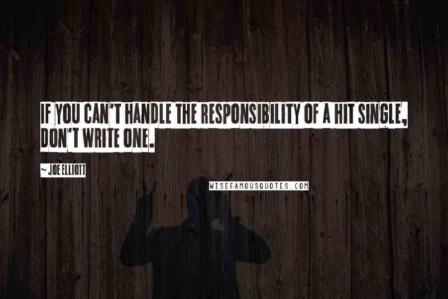 Joe Elliott Quotes: If you can't handle the responsibility of a hit single, don't write one.