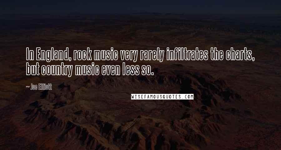 Joe Elliott Quotes: In England, rock music very rarely infiltrates the charts, but country music even less so.