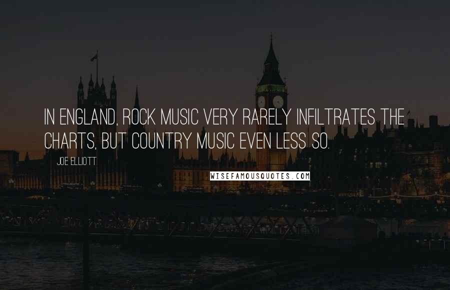 Joe Elliott Quotes: In England, rock music very rarely infiltrates the charts, but country music even less so.