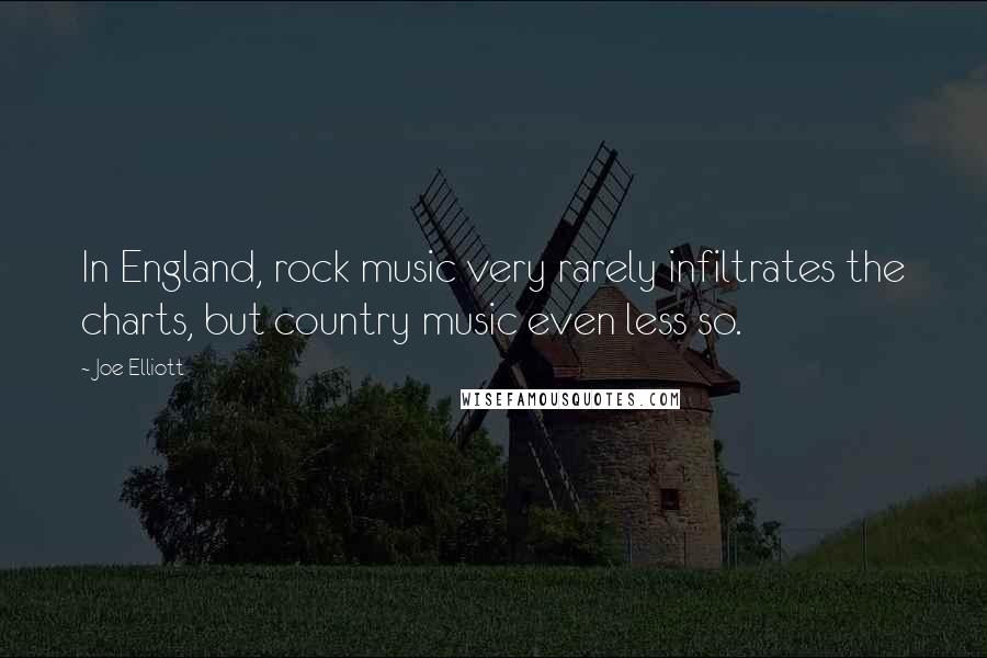 Joe Elliott Quotes: In England, rock music very rarely infiltrates the charts, but country music even less so.