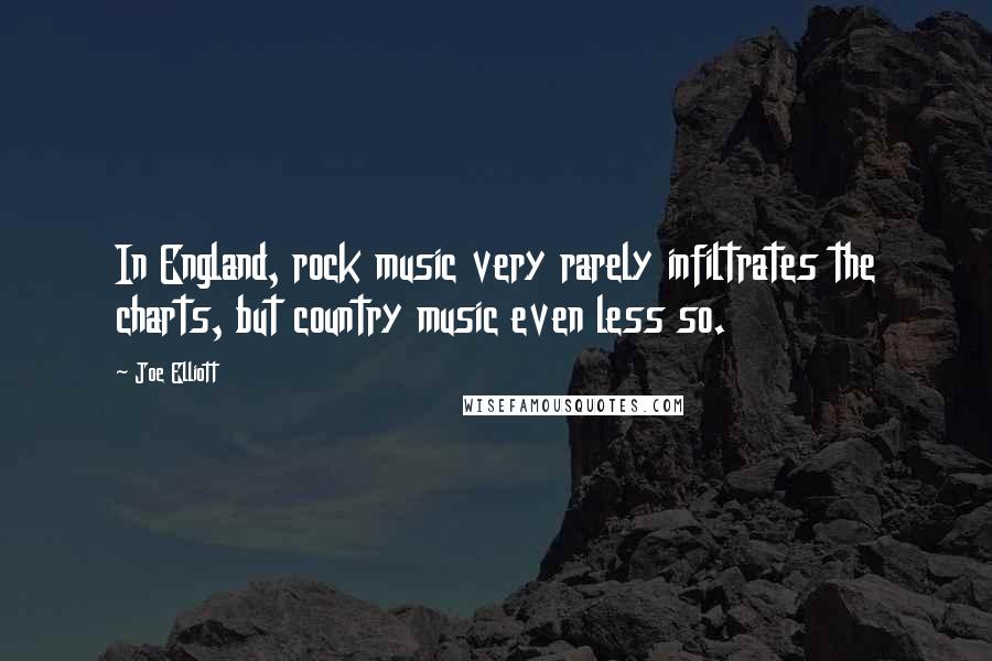 Joe Elliott Quotes: In England, rock music very rarely infiltrates the charts, but country music even less so.