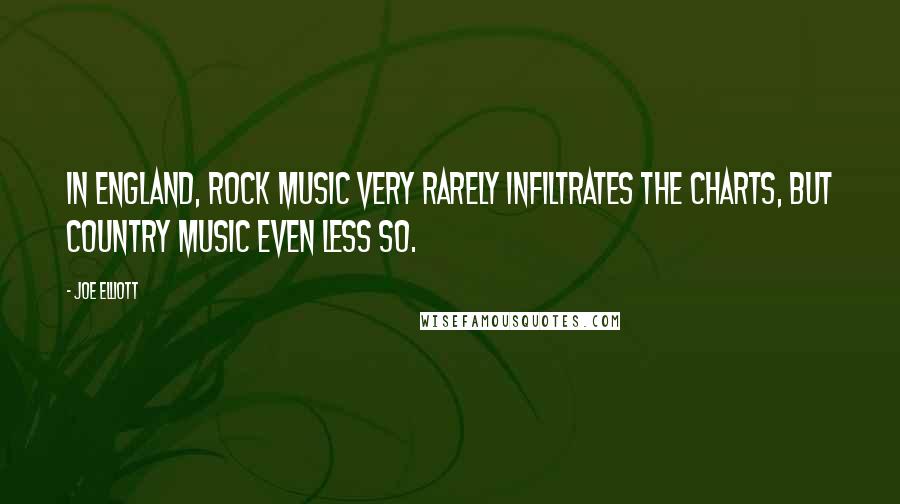 Joe Elliott Quotes: In England, rock music very rarely infiltrates the charts, but country music even less so.