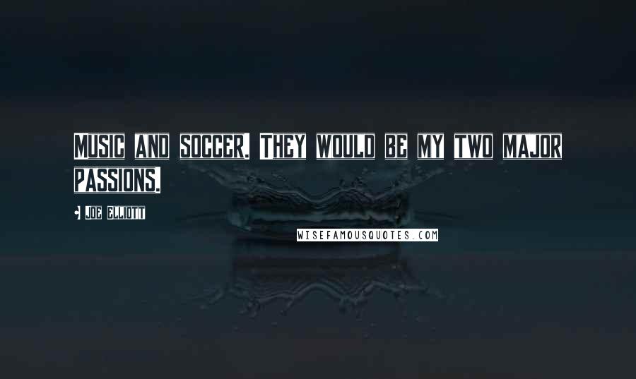 Joe Elliott Quotes: Music and soccer. They would be my two major passions.