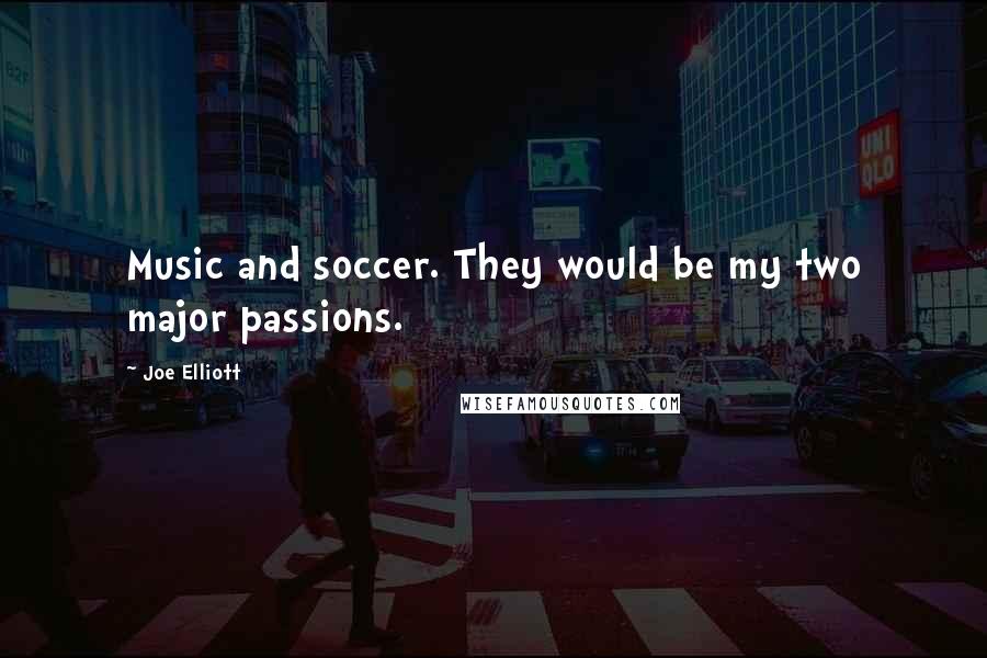 Joe Elliott Quotes: Music and soccer. They would be my two major passions.