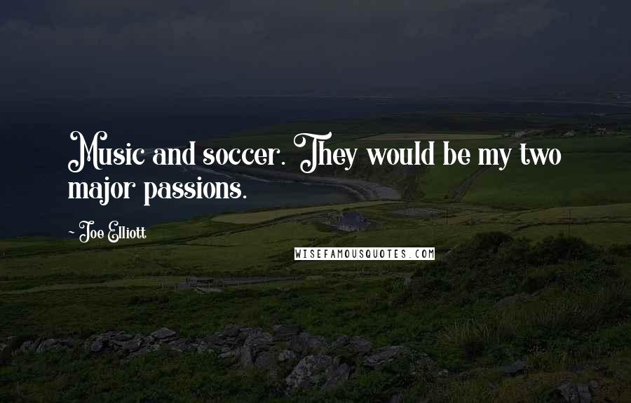 Joe Elliott Quotes: Music and soccer. They would be my two major passions.