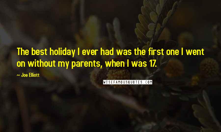 Joe Elliott Quotes: The best holiday I ever had was the first one I went on without my parents, when I was 17.