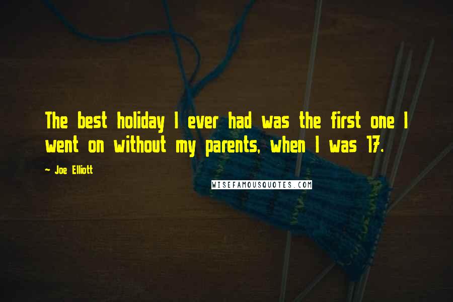 Joe Elliott Quotes: The best holiday I ever had was the first one I went on without my parents, when I was 17.