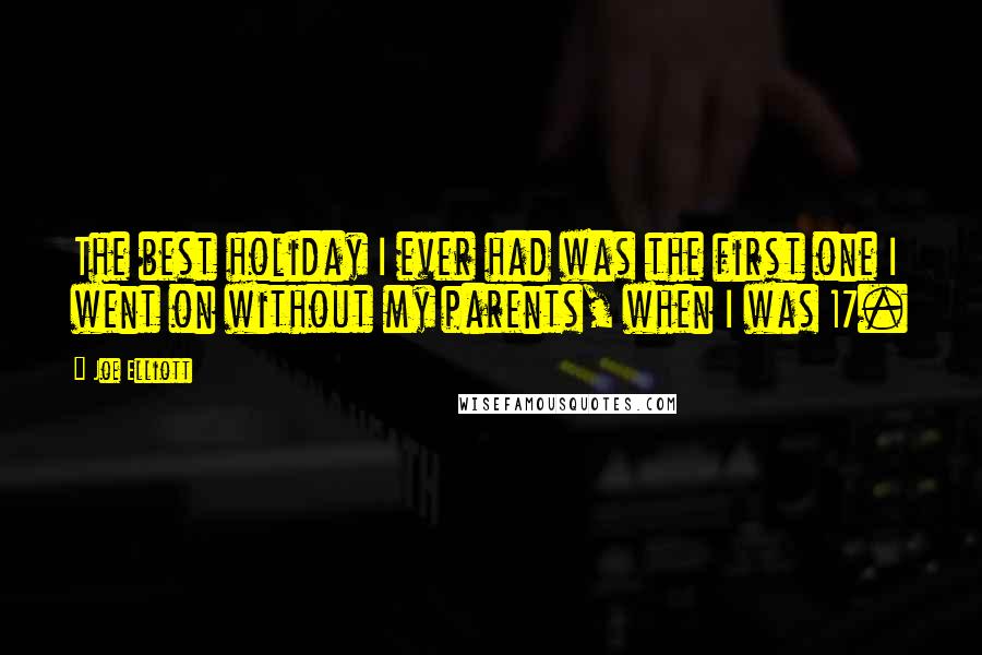 Joe Elliott Quotes: The best holiday I ever had was the first one I went on without my parents, when I was 17.