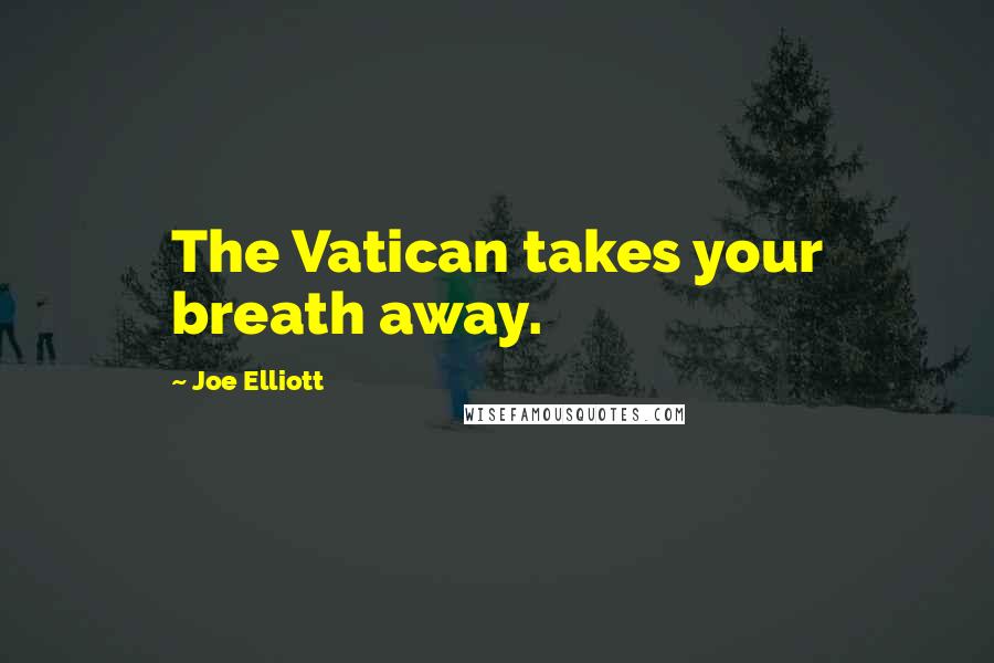 Joe Elliott Quotes: The Vatican takes your breath away.