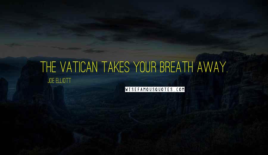 Joe Elliott Quotes: The Vatican takes your breath away.