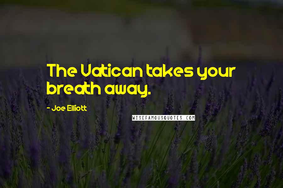 Joe Elliott Quotes: The Vatican takes your breath away.