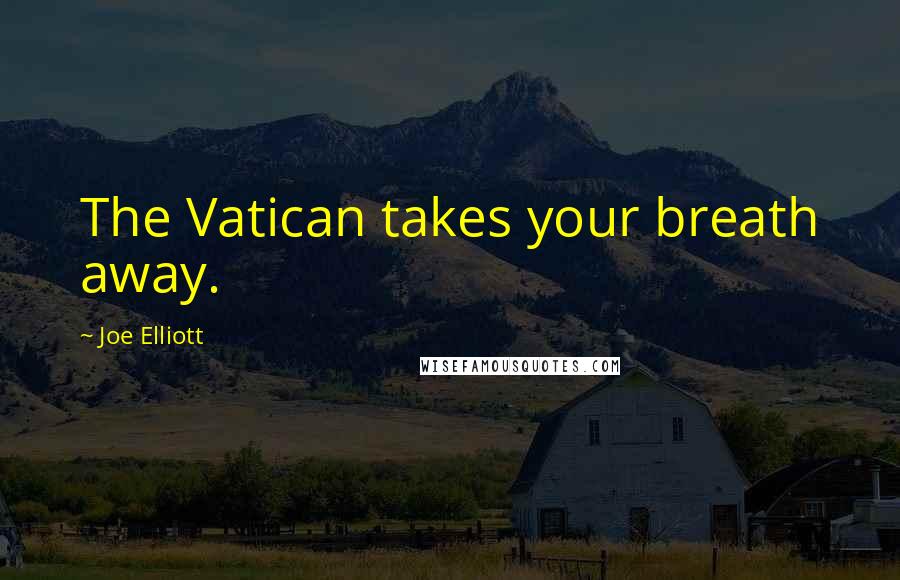 Joe Elliott Quotes: The Vatican takes your breath away.