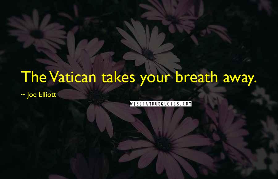 Joe Elliott Quotes: The Vatican takes your breath away.