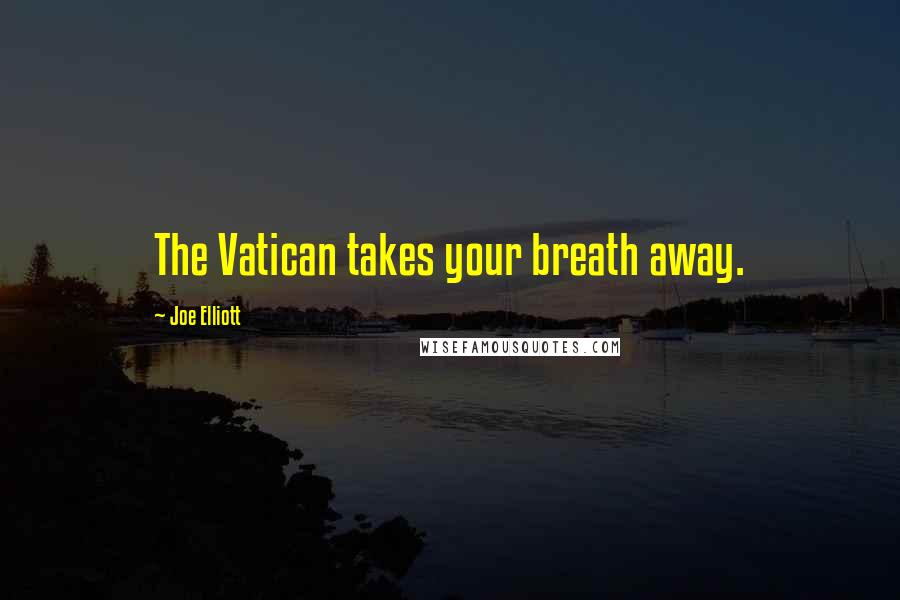 Joe Elliott Quotes: The Vatican takes your breath away.