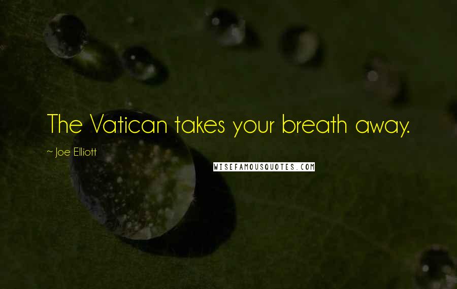 Joe Elliott Quotes: The Vatican takes your breath away.