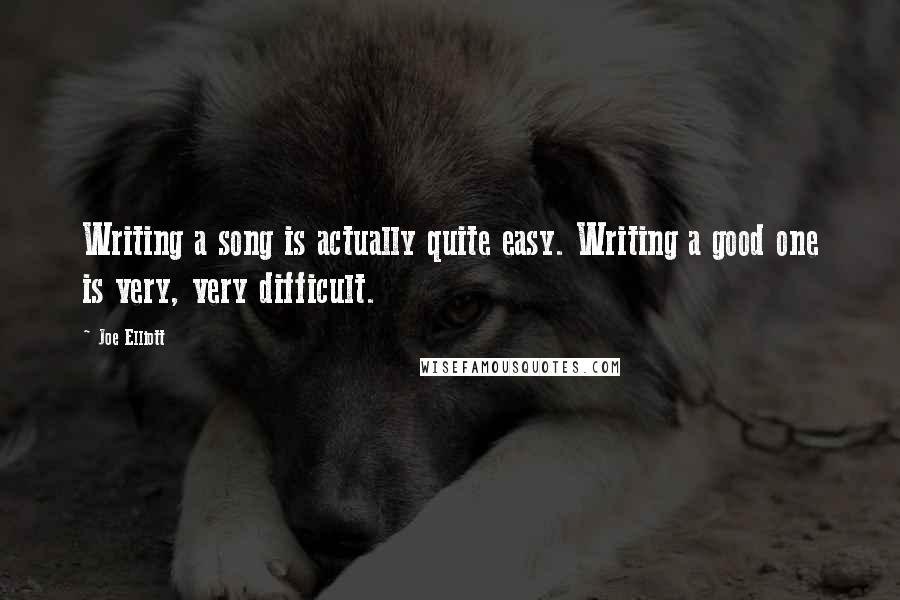 Joe Elliott Quotes: Writing a song is actually quite easy. Writing a good one is very, very difficult.