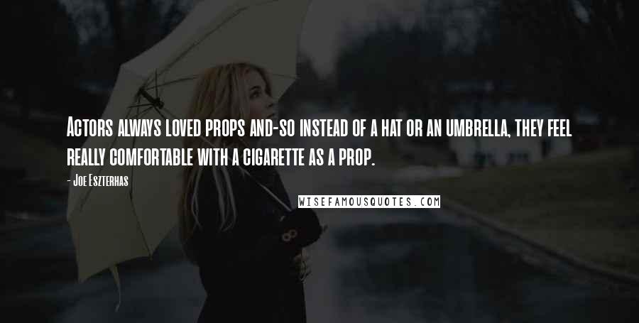 Joe Eszterhas Quotes: Actors always loved props and-so instead of a hat or an umbrella, they feel really comfortable with a cigarette as a prop.