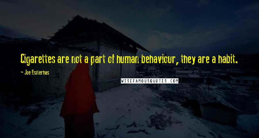 Joe Eszterhas Quotes: Cigarettes are not a part of human behaviour, they are a habit.