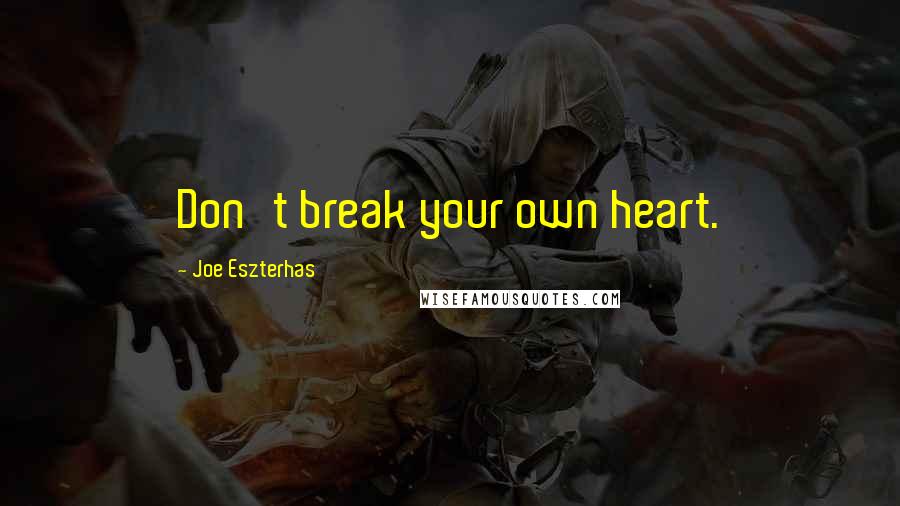 Joe Eszterhas Quotes: Don't break your own heart.