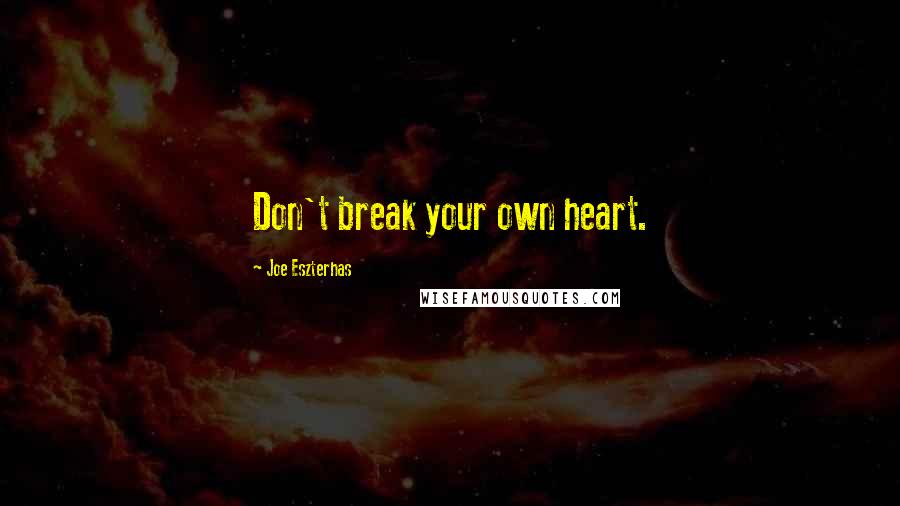 Joe Eszterhas Quotes: Don't break your own heart.