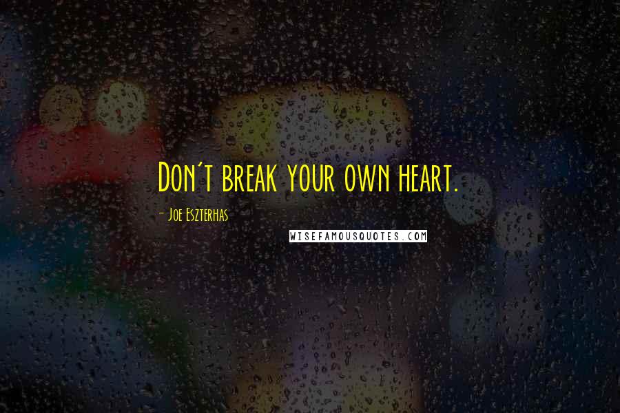 Joe Eszterhas Quotes: Don't break your own heart.