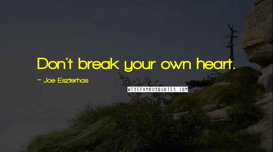 Joe Eszterhas Quotes: Don't break your own heart.