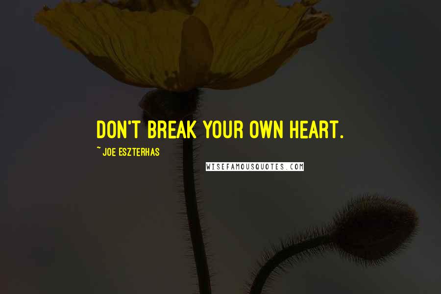 Joe Eszterhas Quotes: Don't break your own heart.