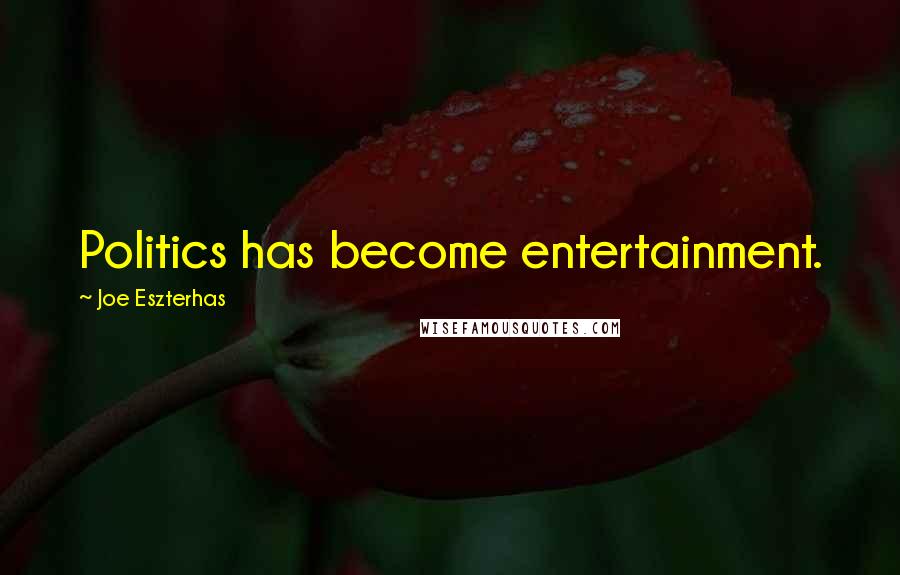 Joe Eszterhas Quotes: Politics has become entertainment.