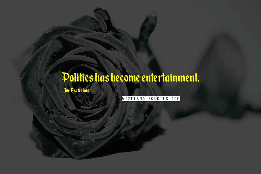 Joe Eszterhas Quotes: Politics has become entertainment.