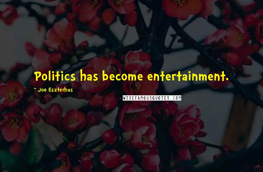 Joe Eszterhas Quotes: Politics has become entertainment.