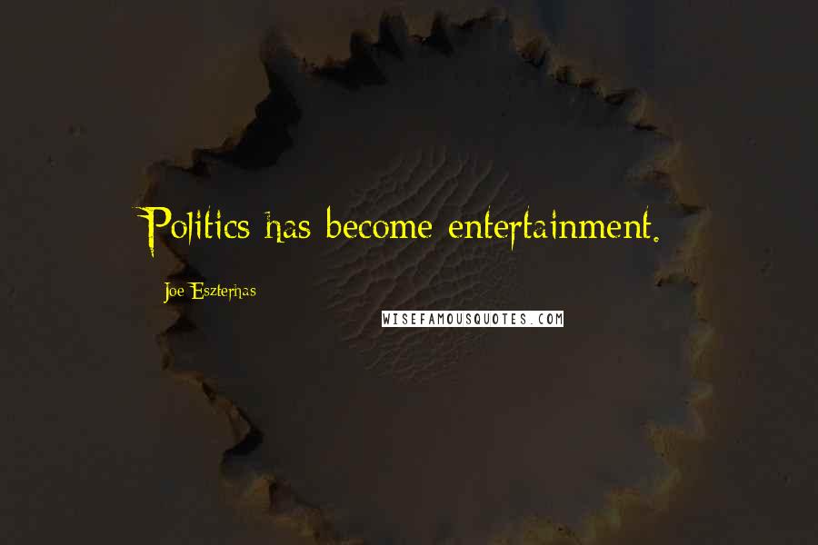 Joe Eszterhas Quotes: Politics has become entertainment.