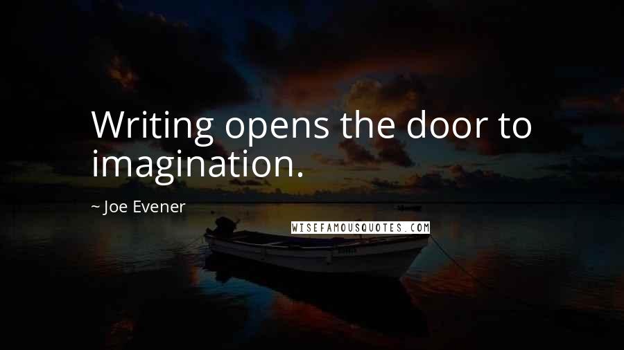 Joe Evener Quotes: Writing opens the door to imagination.