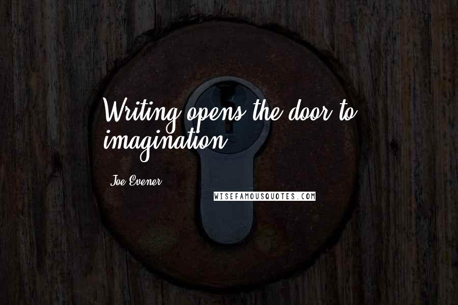 Joe Evener Quotes: Writing opens the door to imagination.