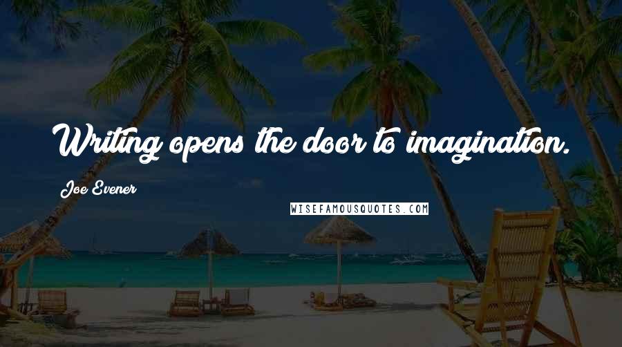 Joe Evener Quotes: Writing opens the door to imagination.