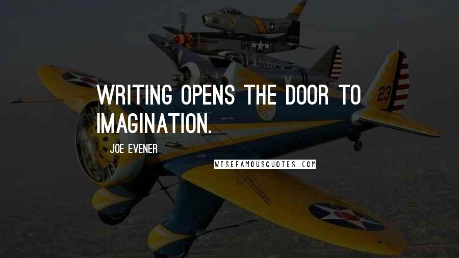 Joe Evener Quotes: Writing opens the door to imagination.