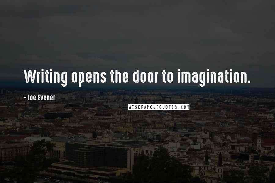 Joe Evener Quotes: Writing opens the door to imagination.