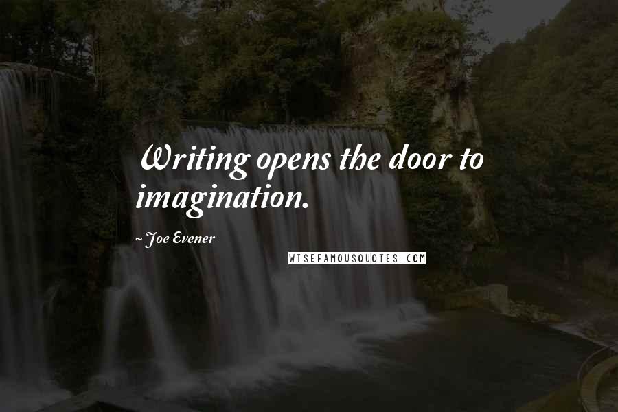 Joe Evener Quotes: Writing opens the door to imagination.