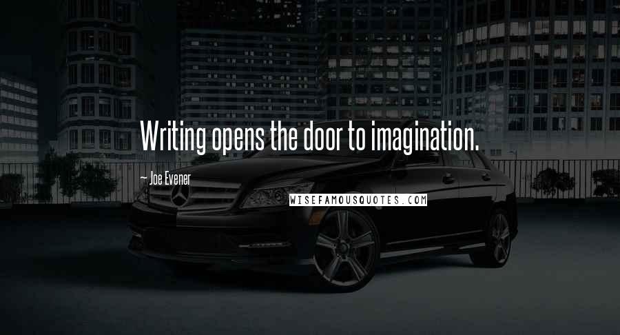 Joe Evener Quotes: Writing opens the door to imagination.