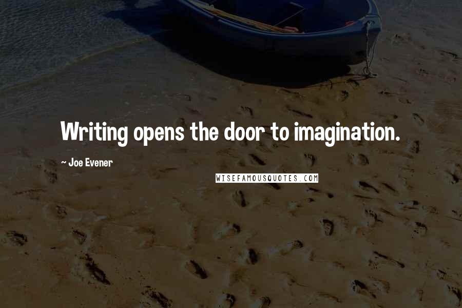 Joe Evener Quotes: Writing opens the door to imagination.