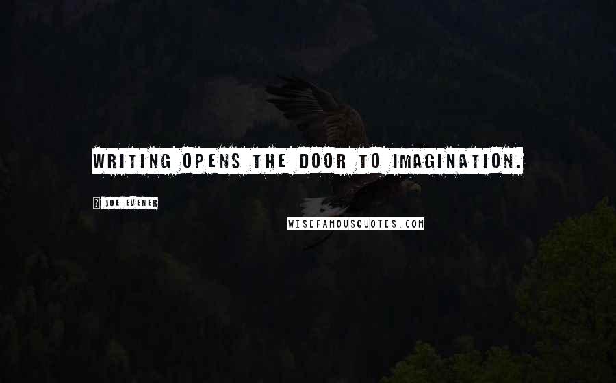 Joe Evener Quotes: Writing opens the door to imagination.