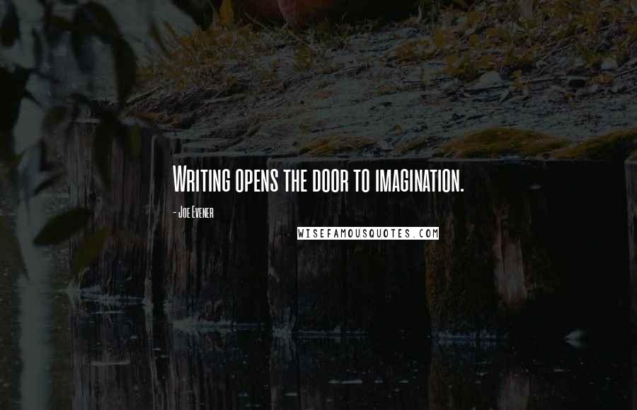 Joe Evener Quotes: Writing opens the door to imagination.