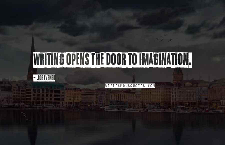 Joe Evener Quotes: Writing opens the door to imagination.
