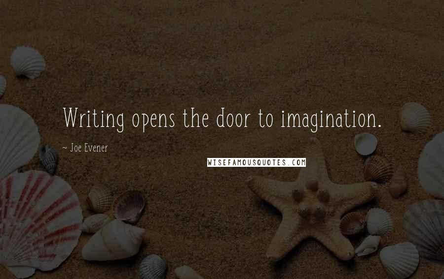 Joe Evener Quotes: Writing opens the door to imagination.