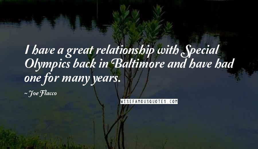 Joe Flacco Quotes: I have a great relationship with Special Olympics back in Baltimore and have had one for many years.