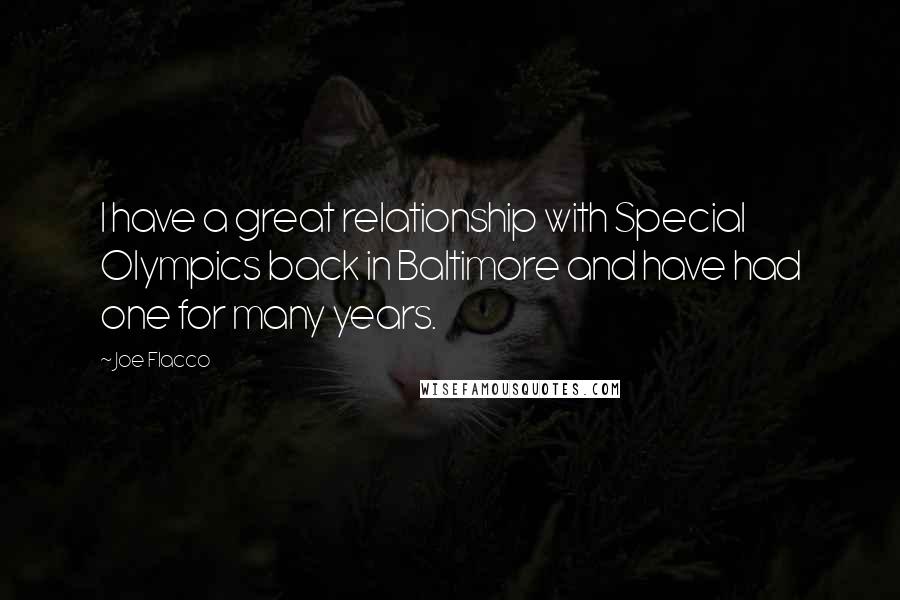 Joe Flacco Quotes: I have a great relationship with Special Olympics back in Baltimore and have had one for many years.