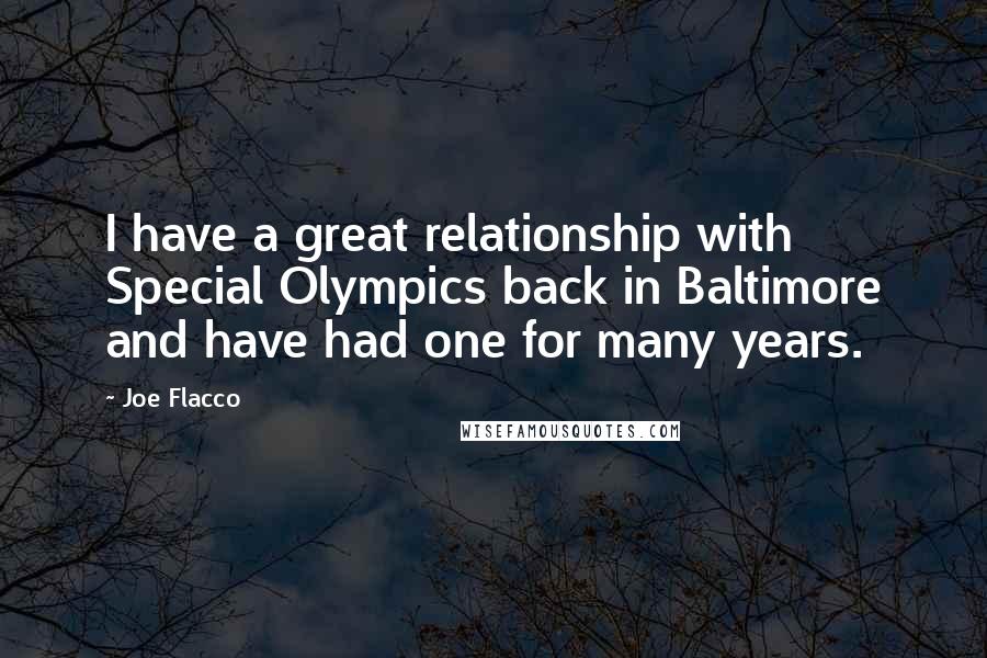 Joe Flacco Quotes: I have a great relationship with Special Olympics back in Baltimore and have had one for many years.